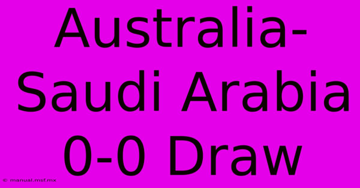 Australia-Saudi Arabia 0-0 Draw