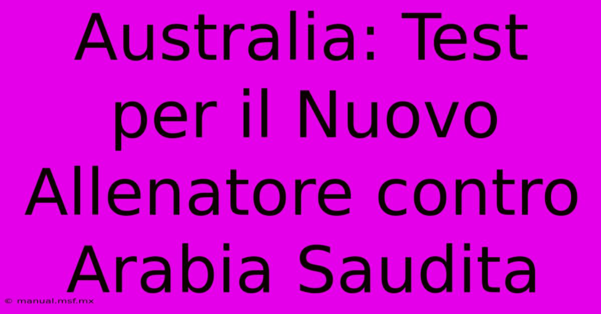 Australia: Test Per Il Nuovo Allenatore Contro Arabia Saudita