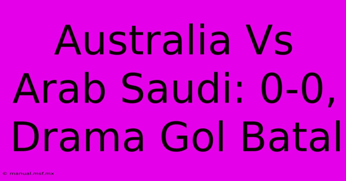 Australia Vs Arab Saudi: 0-0,  Drama Gol Batal