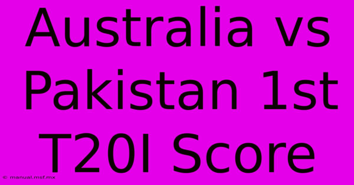 Australia Vs Pakistan 1st T20I Score