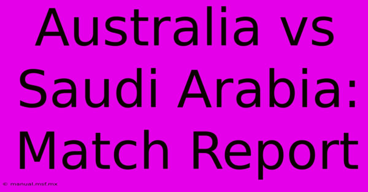 Australia Vs Saudi Arabia: Match Report