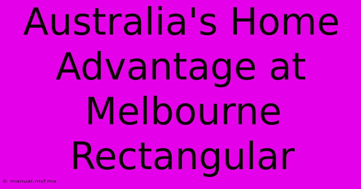 Australia's Home Advantage At Melbourne Rectangular