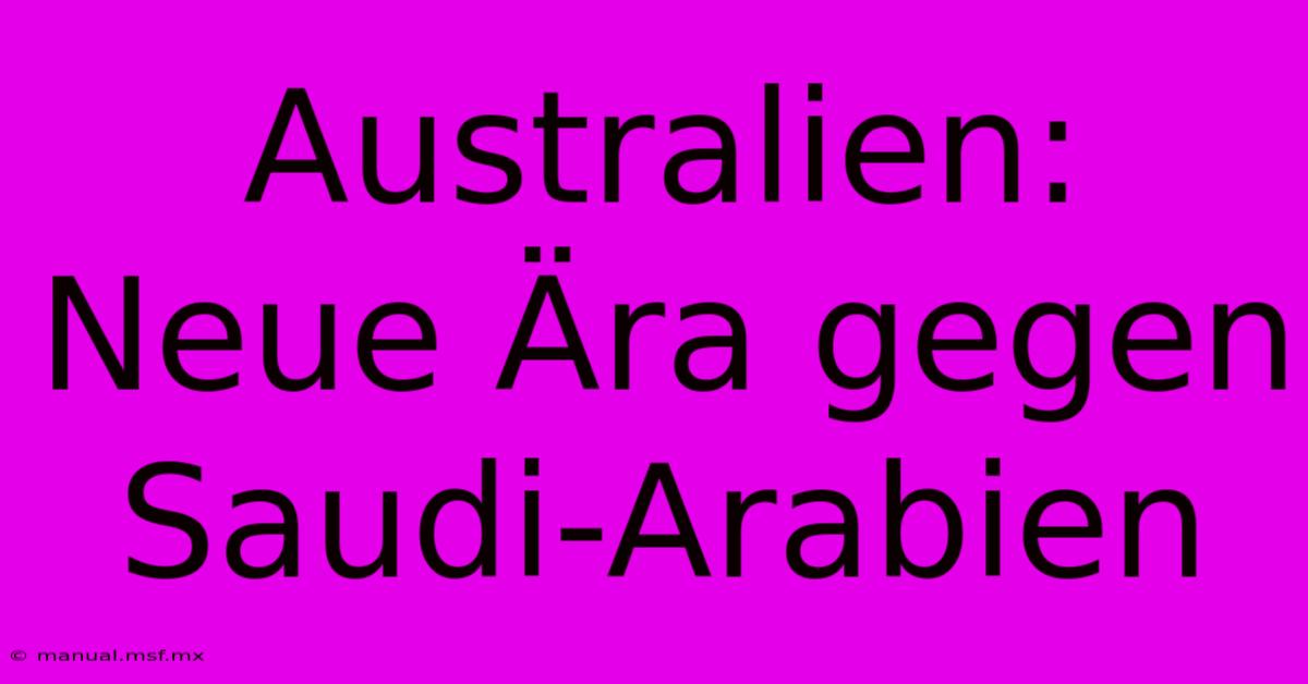 Australien: Neue Ära Gegen Saudi-Arabien 