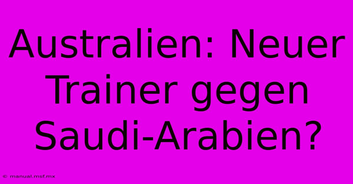 Australien: Neuer Trainer Gegen Saudi-Arabien?