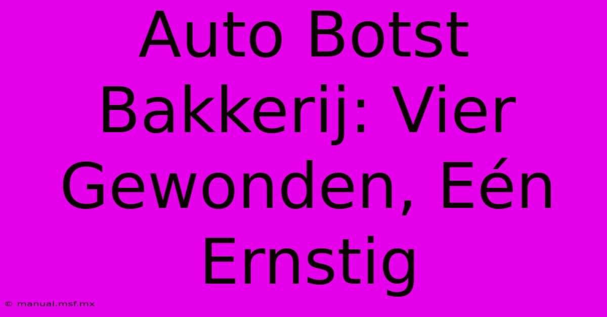 Auto Botst Bakkerij: Vier Gewonden, Eén Ernstig