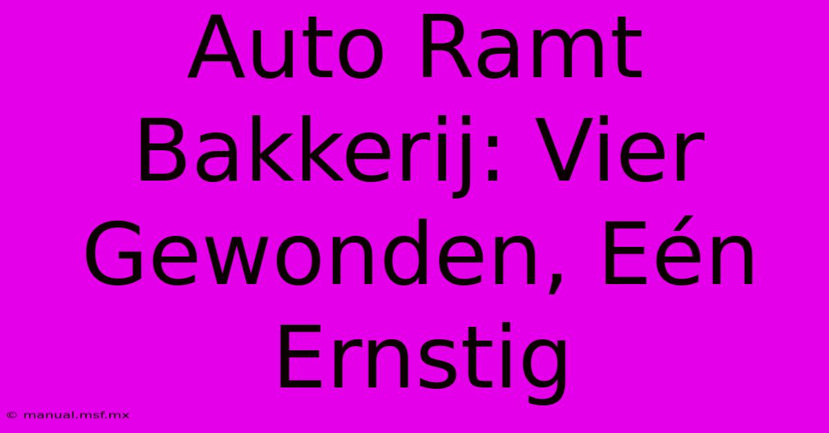 Auto Ramt Bakkerij: Vier Gewonden, Eén Ernstig