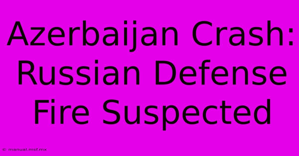 Azerbaijan Crash: Russian Defense Fire Suspected