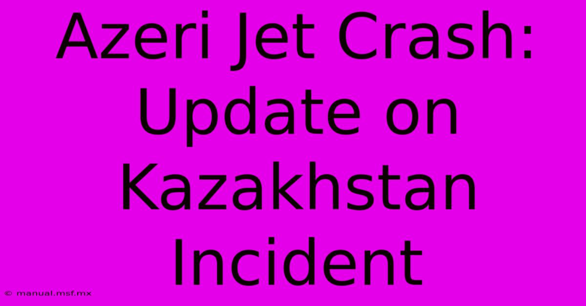 Azeri Jet Crash: Update On Kazakhstan Incident