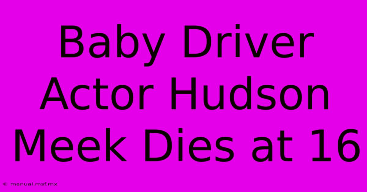 Baby Driver Actor Hudson Meek Dies At 16