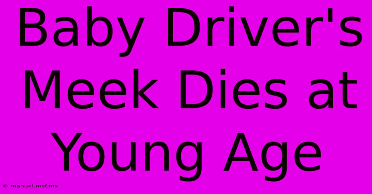 Baby Driver's Meek Dies At Young Age