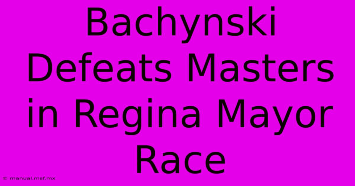 Bachynski Defeats Masters In Regina Mayor Race