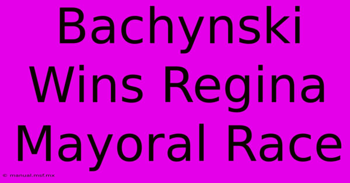 Bachynski Wins Regina Mayoral Race