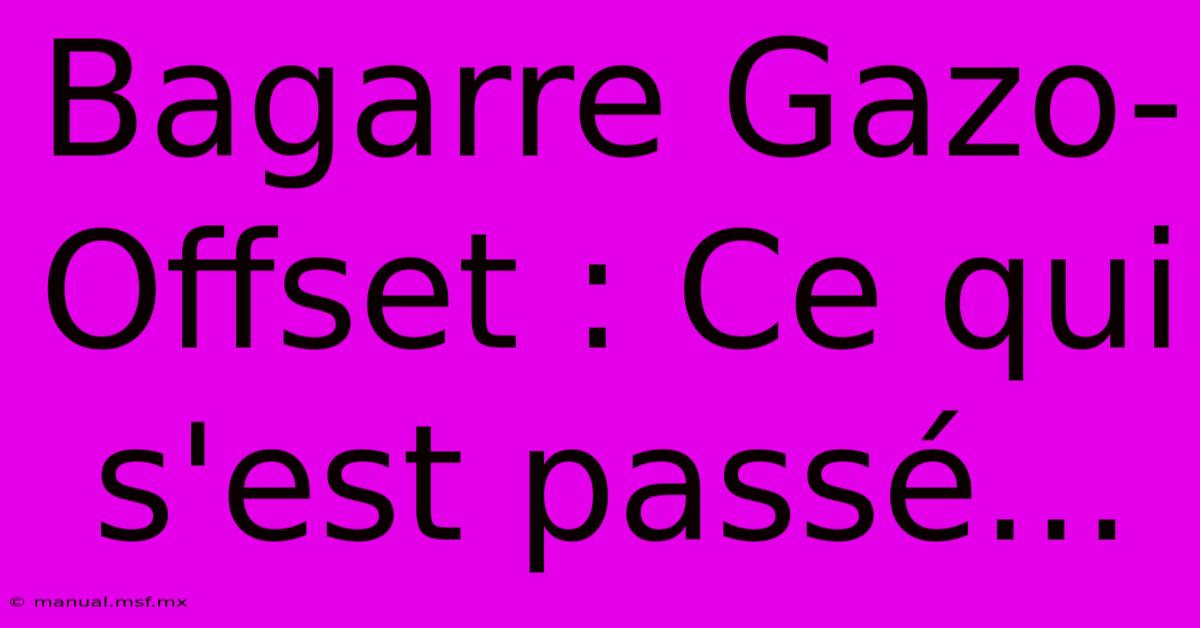 Bagarre Gazo-Offset : Ce Qui S'est Passé...