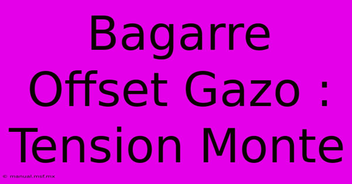 Bagarre Offset Gazo : Tension Monte 