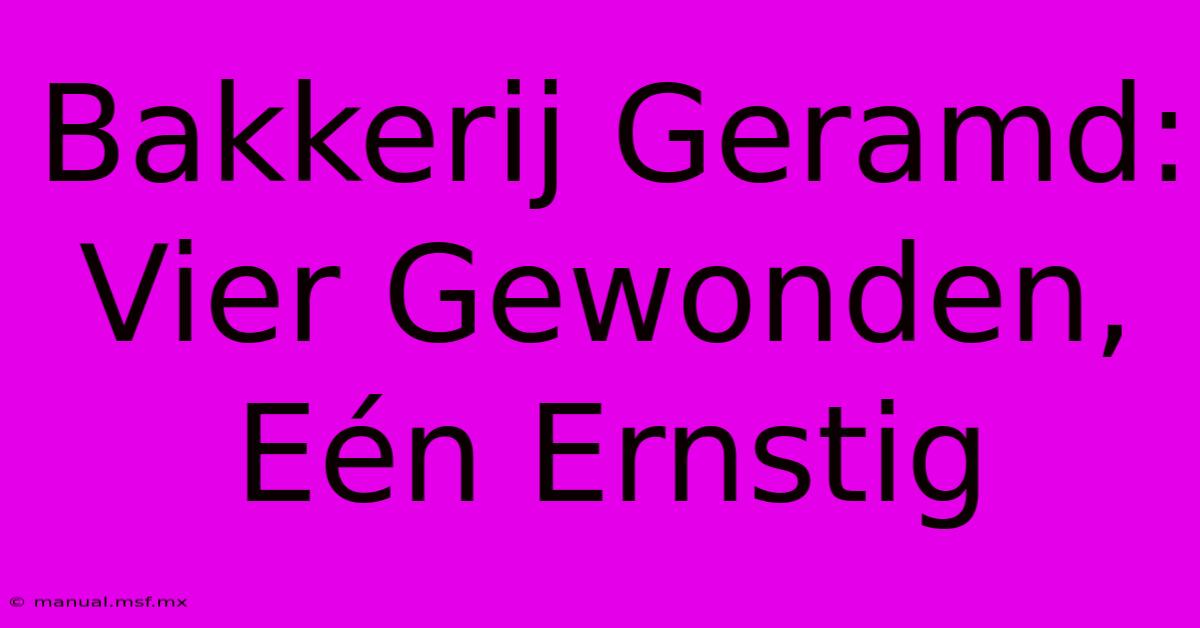 Bakkerij Geramd: Vier Gewonden, Eén Ernstig