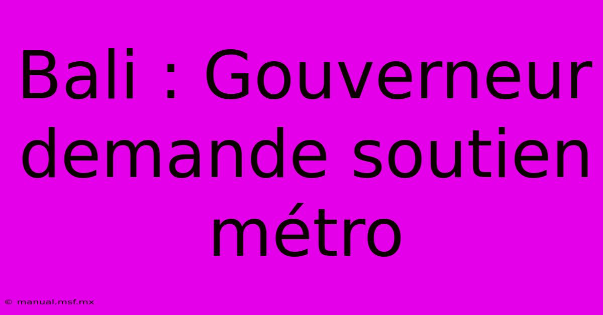 Bali : Gouverneur Demande Soutien Métro