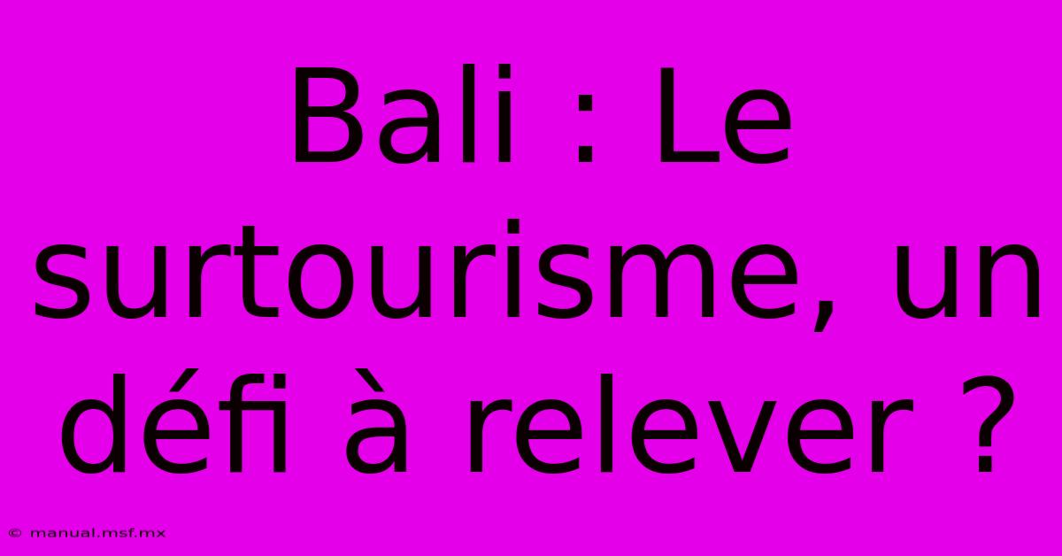 Bali : Le Surtourisme, Un Défi À Relever ?