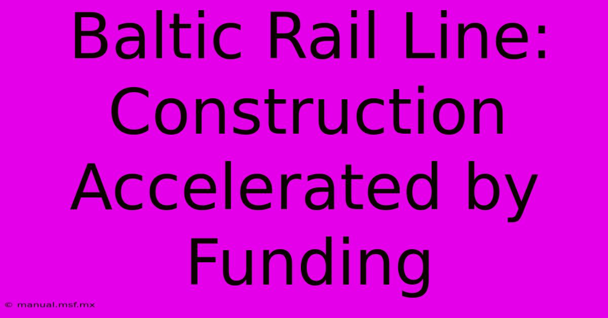 Baltic Rail Line: Construction Accelerated By Funding 