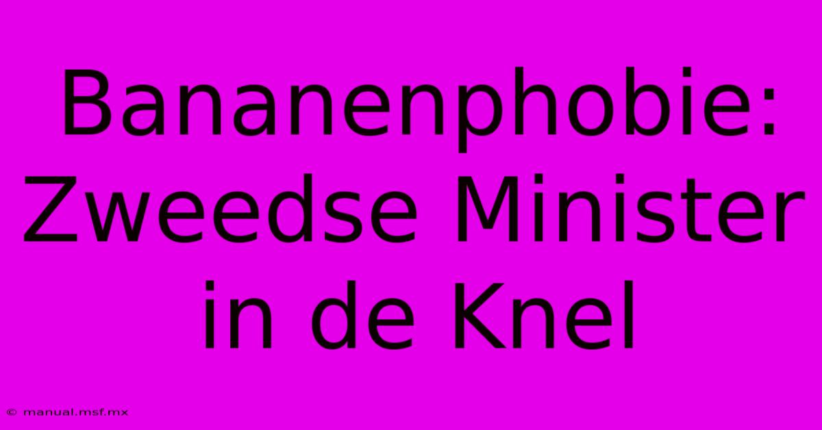 Bananenphobie: Zweedse Minister In De Knel