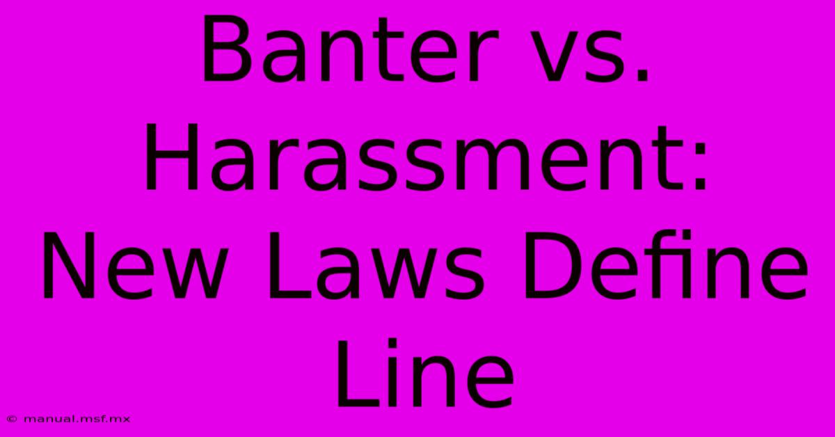 Banter Vs. Harassment: New Laws Define Line