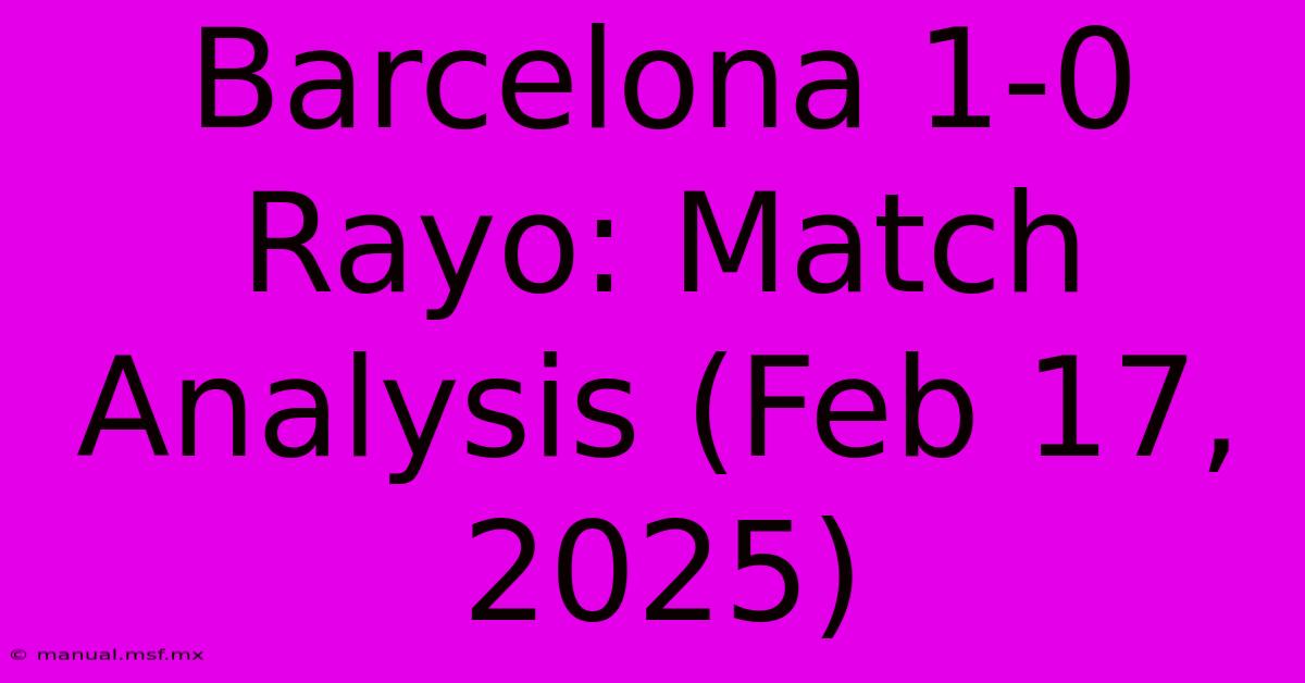 Barcelona 1-0 Rayo: Match Analysis (Feb 17, 2025)