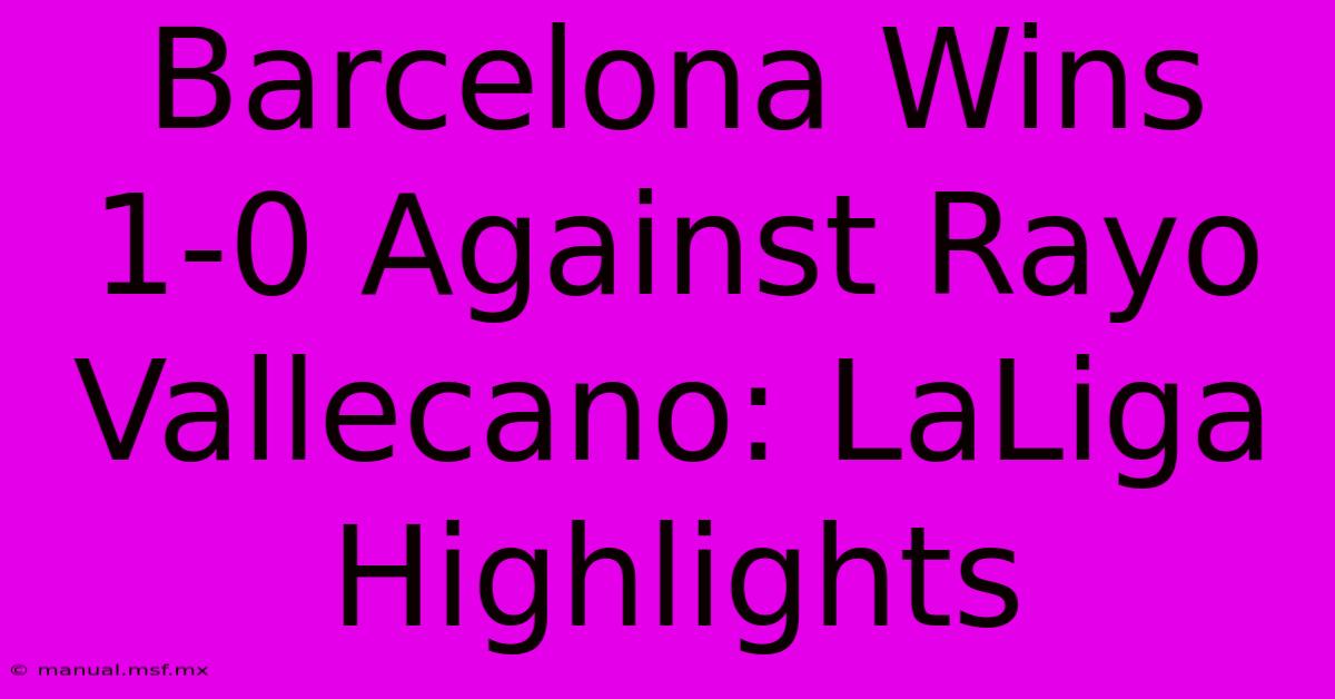 Barcelona Wins 1-0 Against Rayo Vallecano: LaLiga Highlights