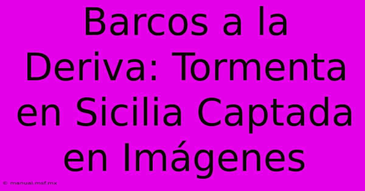 Barcos A La Deriva: Tormenta En Sicilia Captada En Imágenes