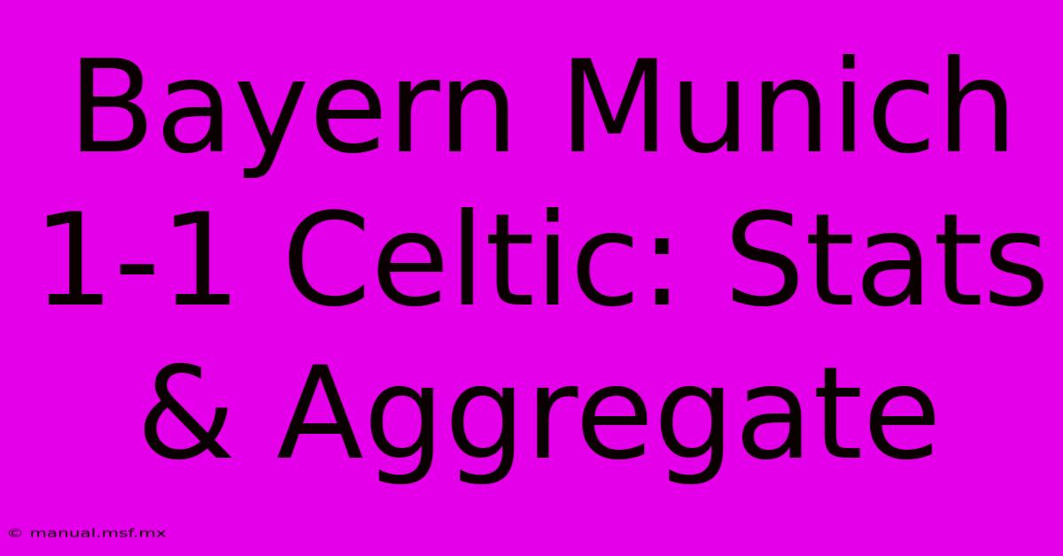 Bayern Munich 1-1 Celtic: Stats & Aggregate