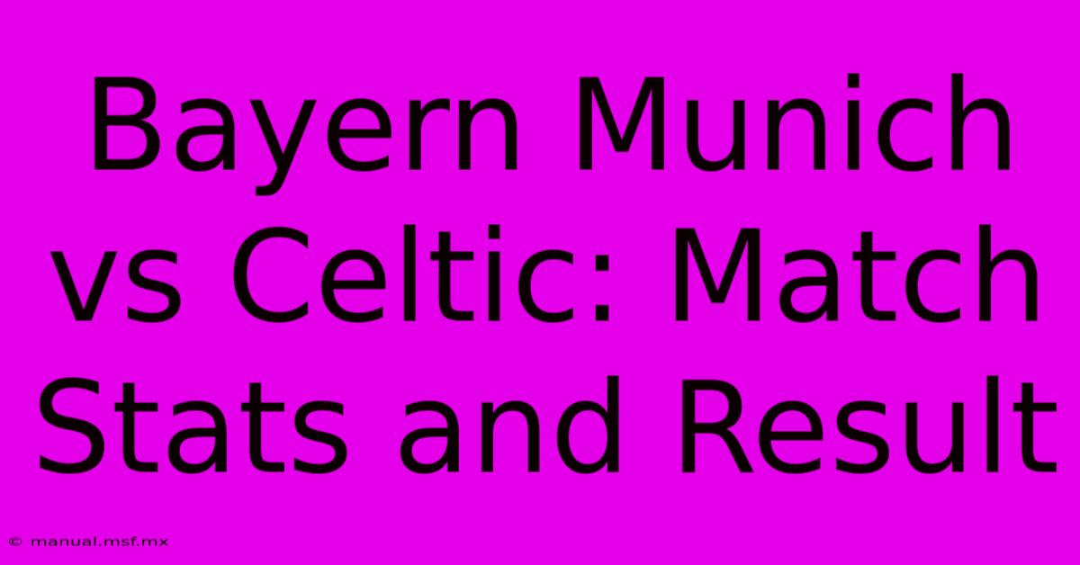 Bayern Munich Vs Celtic: Match Stats And Result