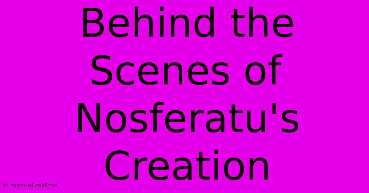 Behind The Scenes Of Nosferatu's Creation