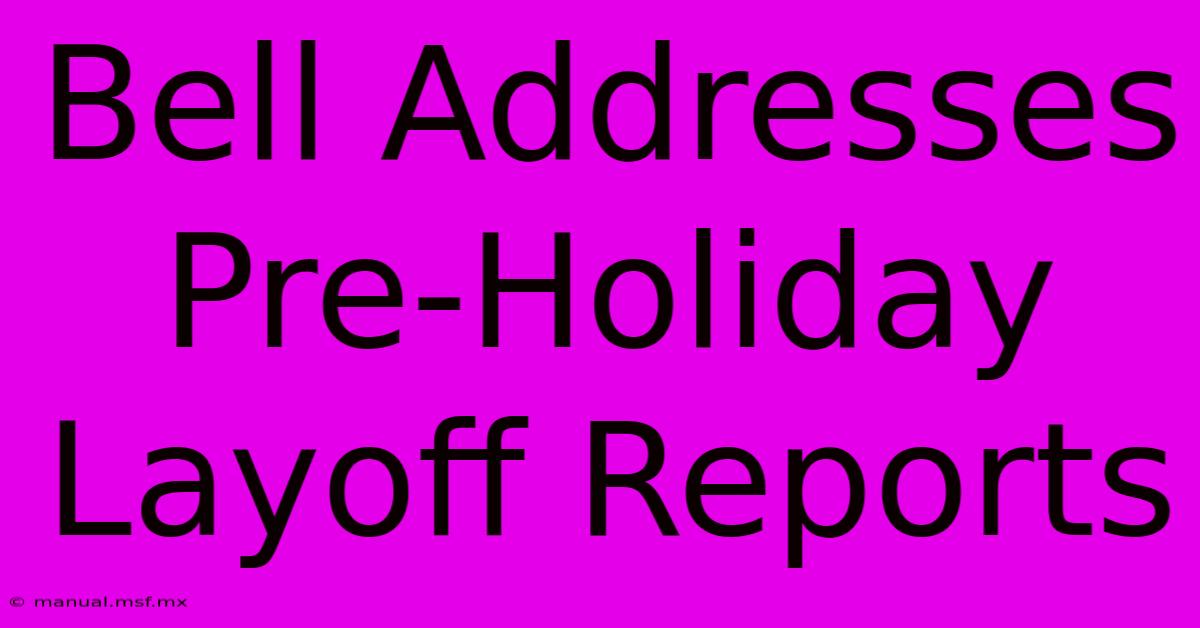 Bell Addresses Pre-Holiday Layoff Reports