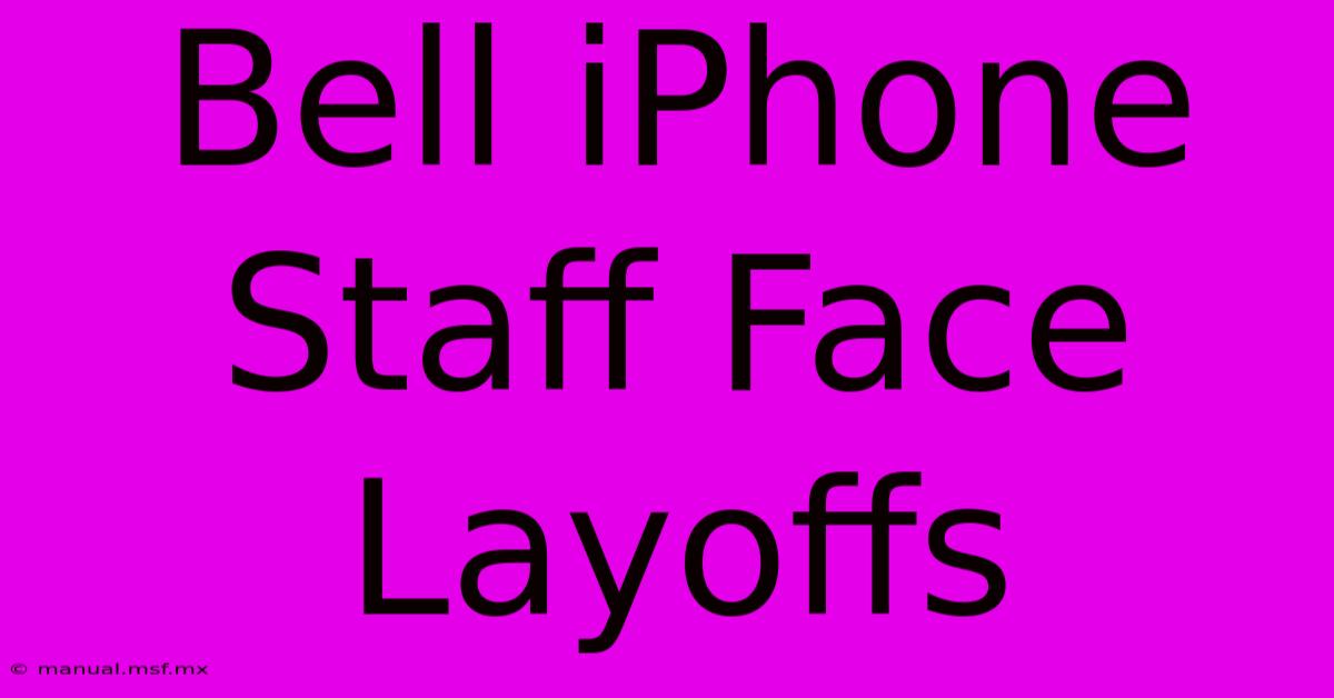 Bell IPhone Staff Face Layoffs