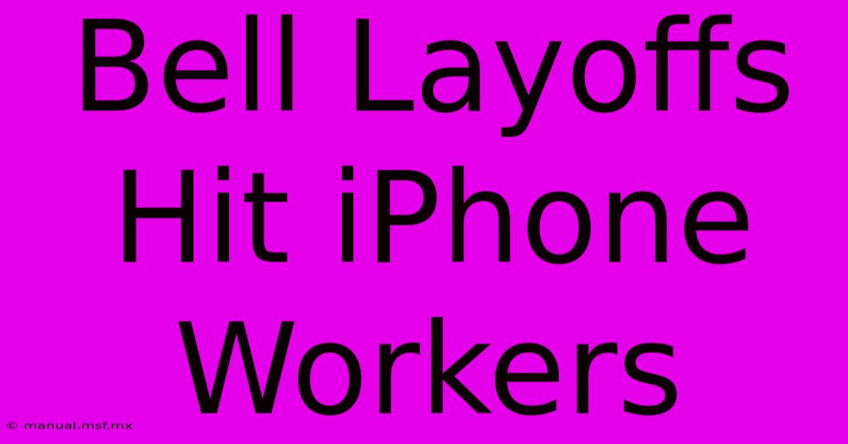 Bell Layoffs Hit IPhone Workers