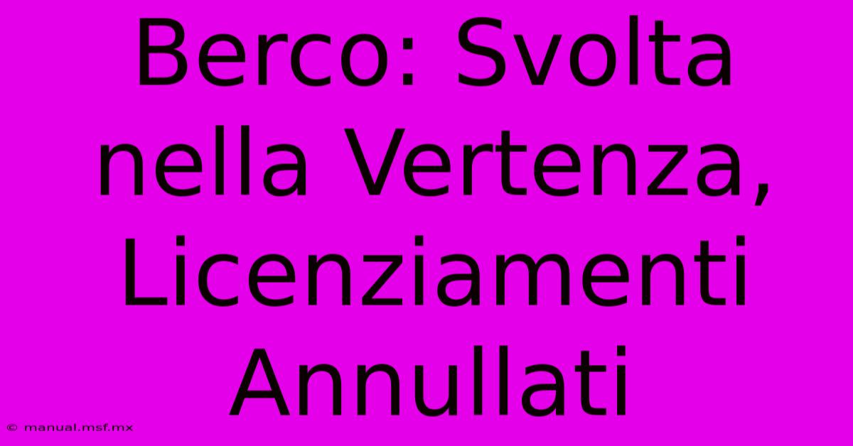 Berco: Svolta Nella Vertenza, Licenziamenti Annullati