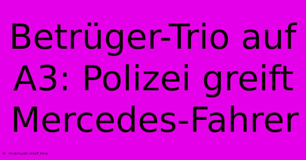 Betrüger-Trio Auf A3: Polizei Greift Mercedes-Fahrer 