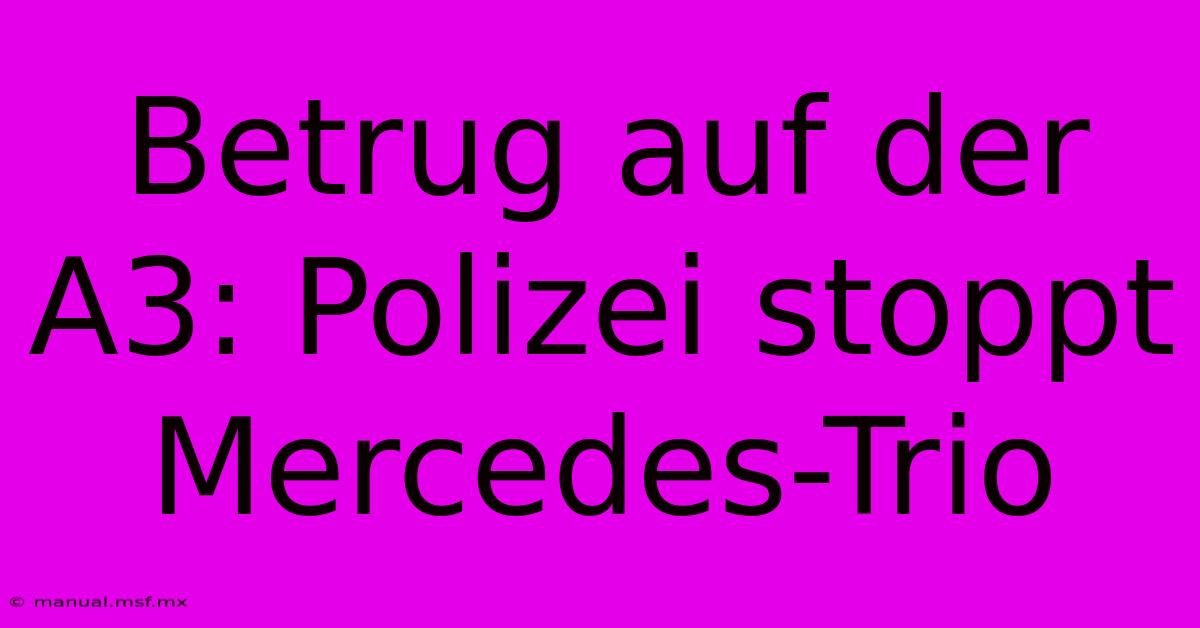 Betrug Auf Der A3: Polizei Stoppt Mercedes-Trio 