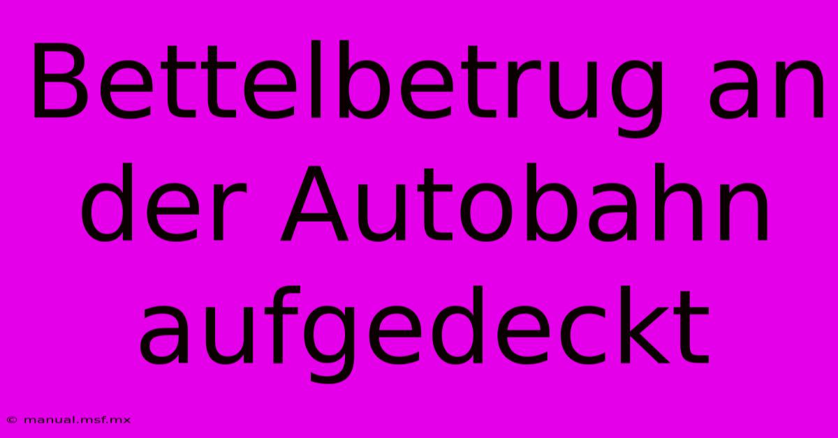 Bettelbetrug An Der Autobahn Aufgedeckt