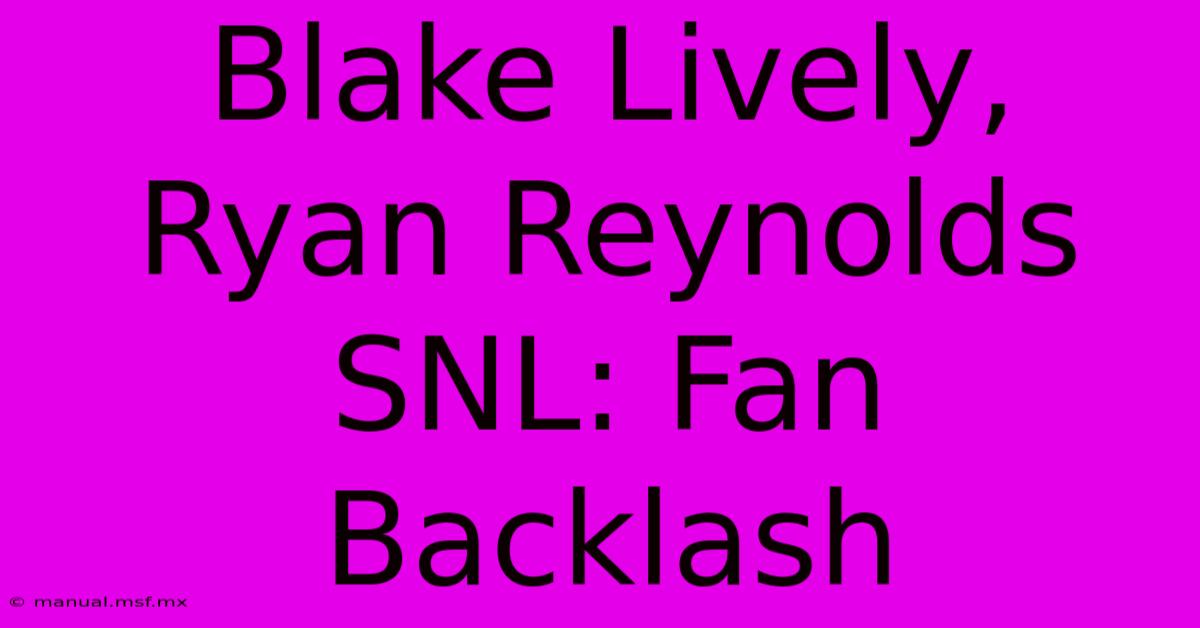 Blake Lively, Ryan Reynolds SNL: Fan Backlash