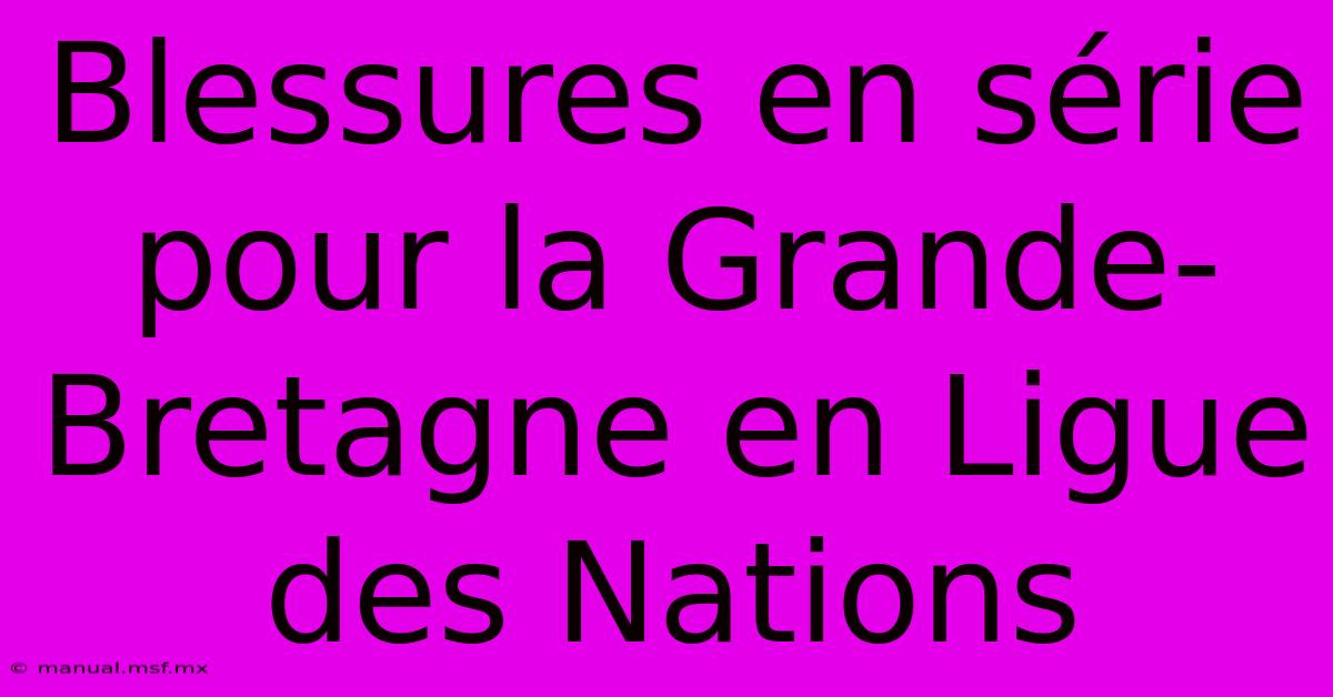 Blessures En Série Pour La Grande-Bretagne En Ligue Des Nations 