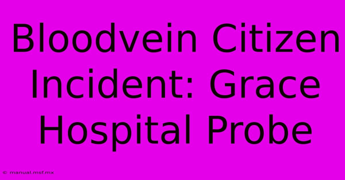 Bloodvein Citizen Incident: Grace Hospital Probe