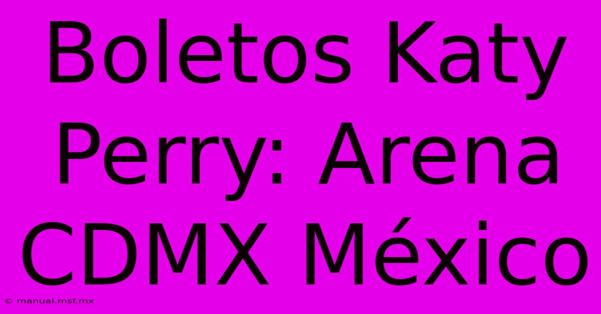 Boletos Katy Perry: Arena CDMX México