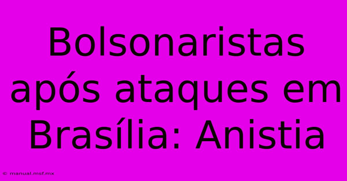 Bolsonaristas Após Ataques Em Brasília: Anistia