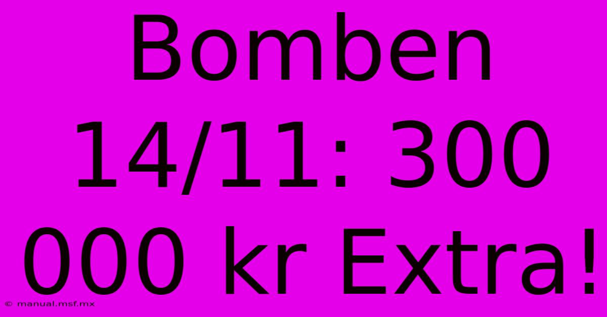 Bomben 14/11: 300 000 Kr Extra!