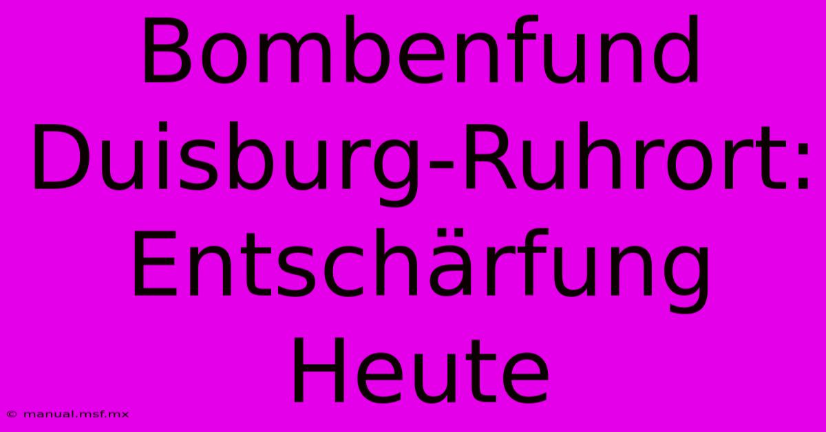 Bombenfund Duisburg-Ruhrort: Entschärfung Heute