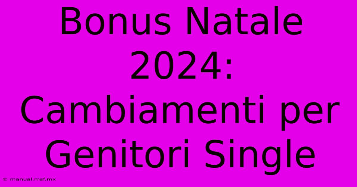 Bonus Natale 2024: Cambiamenti Per Genitori Single