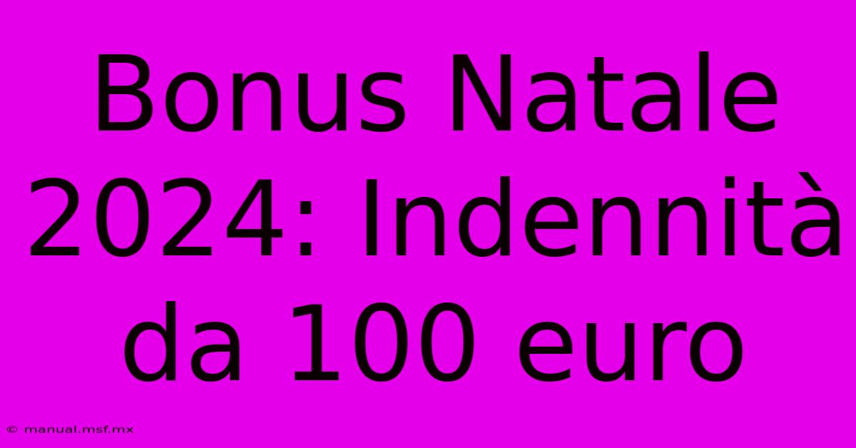 Bonus Natale 2024: Indennità Da 100 Euro