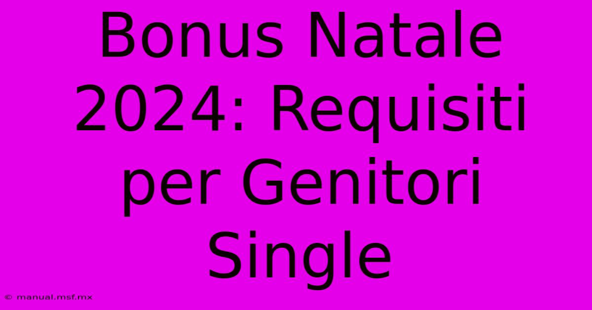 Bonus Natale 2024: Requisiti Per Genitori Single