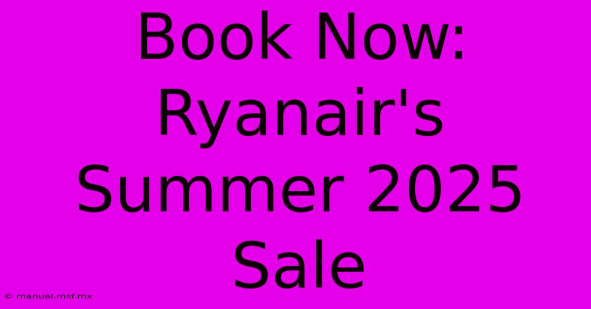 Book Now: Ryanair's Summer 2025 Sale