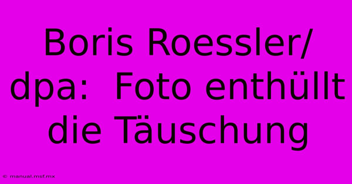 Boris Roessler/dpa:  Foto Enthüllt Die Täuschung