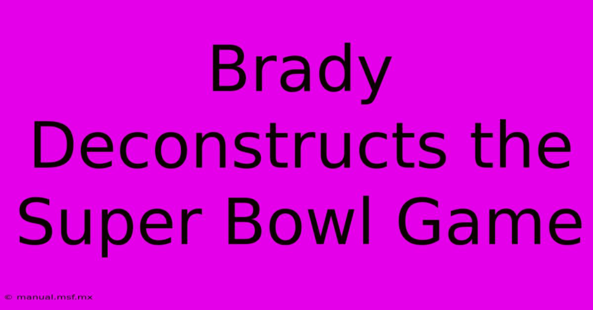 Brady Deconstructs The Super Bowl Game